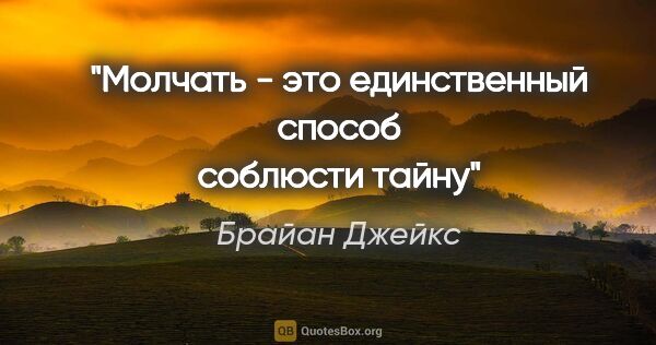 Брайан Джейкс цитата: "Молчать - это единственный способ соблюсти тайну"