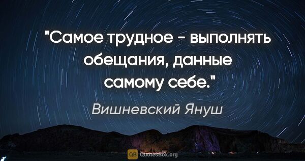 Вишневский Януш цитата: "Самое трудное - выполнять обещания, данные  самому себе."