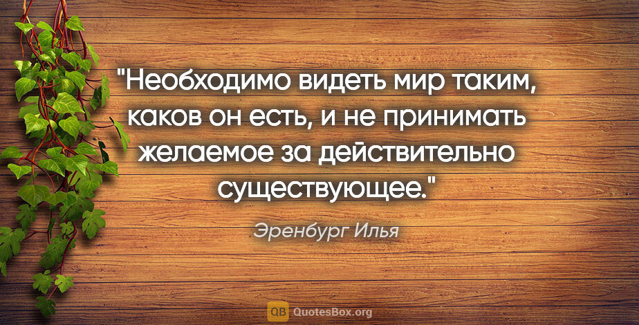 Эренбург Илья цитата: "Необходимо видеть мир таким, каков он есть, и не принимать..."