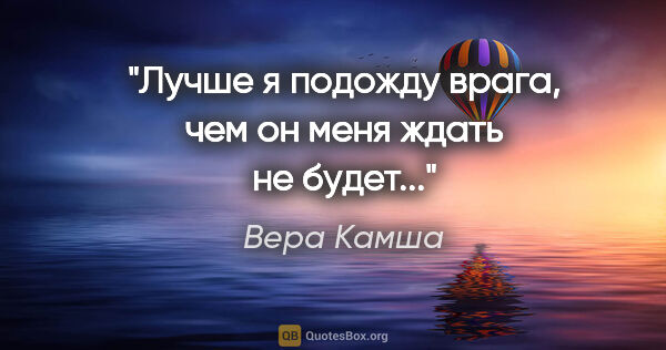 Вера Камша цитата: "«Лучше я подожду врага, чем он меня ждать не будет»..."