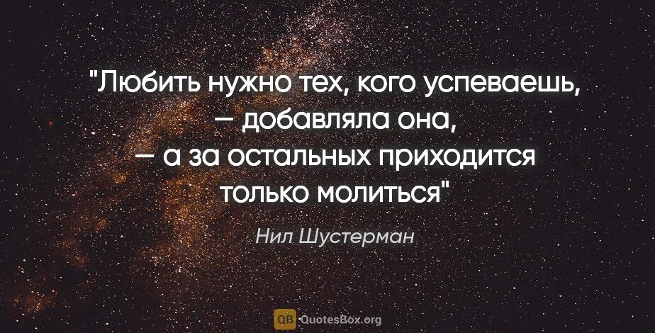 Нил Шустерман цитата: "Любить нужно тех, кого успеваешь, — добавляла она, — а за..."