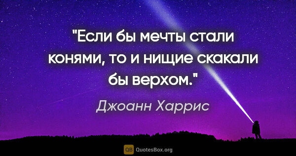 Джоанн Харрис цитата: "Если бы мечты стали конями, то и нищие скакали бы верхом."