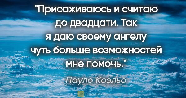 Пауло Коэльо цитата: "Присаживаюсь и считаю до двадцати. Так я даю своему ангелу..."