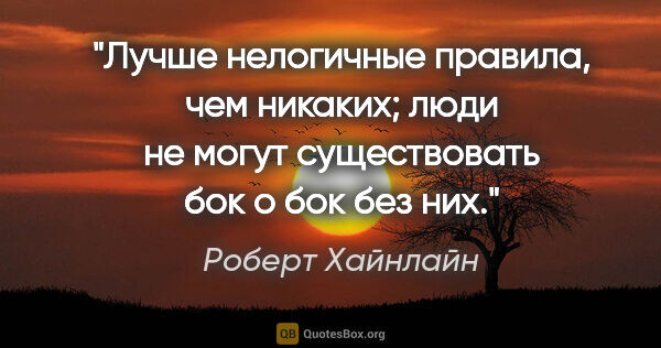 Роберт Хайнлайн цитата: "Лучше нелогичные правила, чем никаких; люди не могут..."