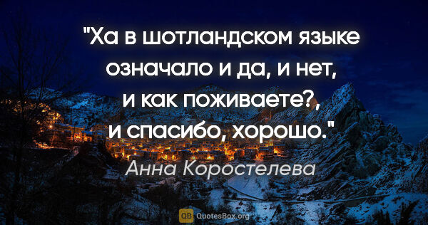 Анна Коростелева цитата: "«Ха» в шотландском языке означало и «да», и «нет», и «как..."