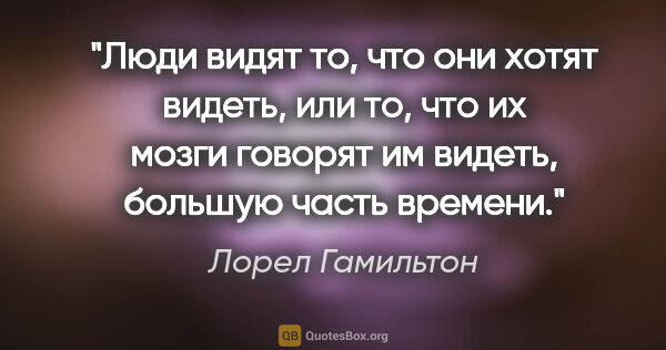 Лорел Гамильтон цитата: "Люди видят то, что они хотят видеть, или то, что их мозги..."