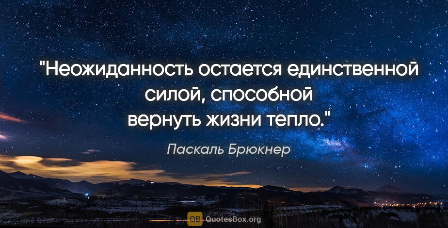 Паскаль Брюкнер цитата: "Неожиданность остается единственной силой, способной вернуть..."