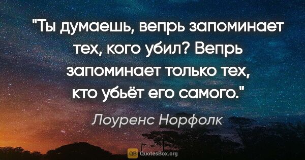 Лоуренс Норфолк цитата: "Ты думаешь, вепрь запоминает тех, кого убил? Вепрь запоминает..."