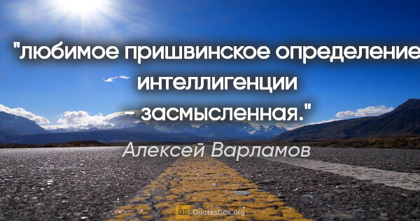 Алексей Варламов цитата: "любимое пришвинское определение интеллигенции - засмысленная."