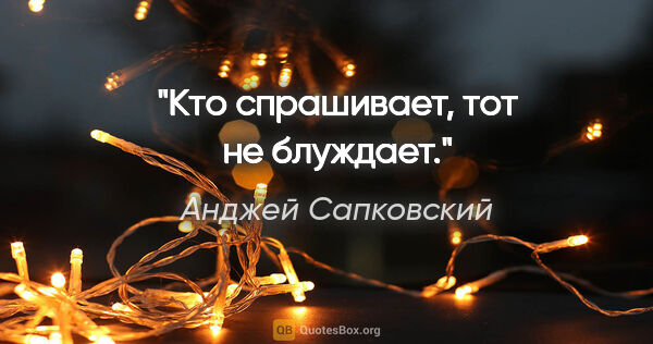 Анджей Сапковский цитата: "Кто спрашивает, тот не блуждает."