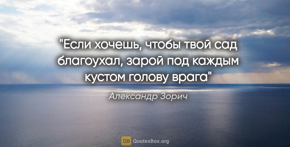 Александр Зорич цитата: "Если хочешь, чтобы твой сад благоухал, зарой под каждым кустом..."