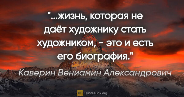 Каверин Вениамин Александрович цитата: "жизнь, которая не даёт художнику стать художником, - это и..."