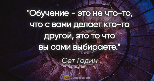 Сет Годин цитата: "Обучение - это не что-то, что с вами делает кто-то другой, это..."