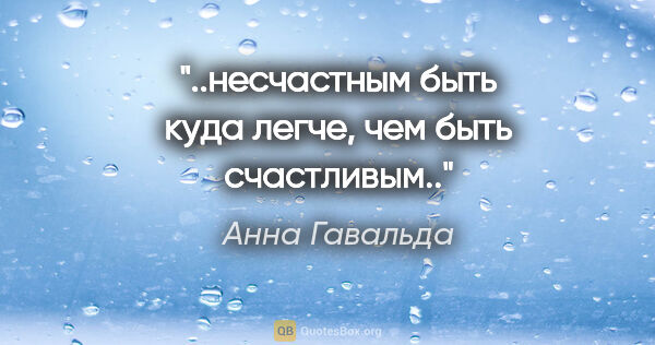 Анна Гавальда цитата: "..несчастным быть куда легче, чем быть счастливым.."