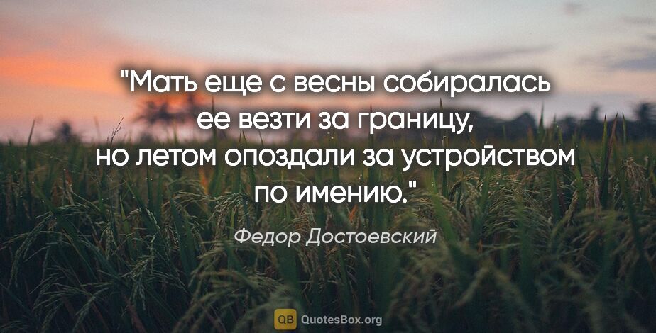 Федор Достоевский цитата: "Мать еще с весны собиралась ее везти за границу, но летом..."