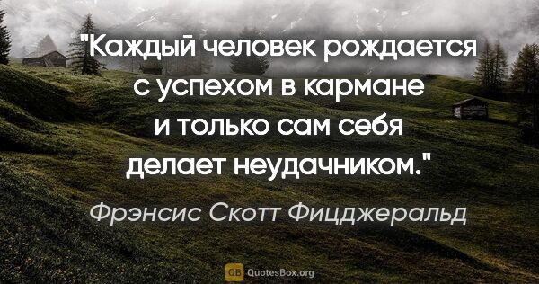 Фрэнсис Скотт Фицджеральд цитата: "Каждый человек рождается с успехом в кармане и только сам себя..."