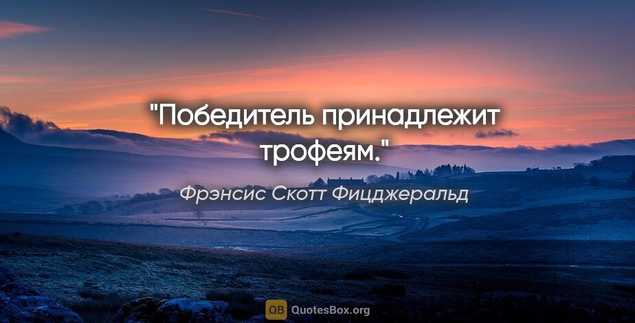 Фрэнсис Скотт Фицджеральд цитата: "Победитель принадлежит трофеям."