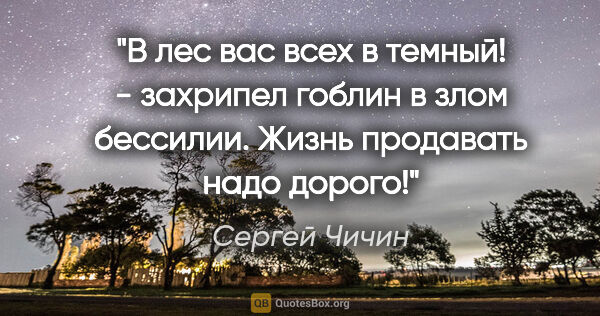 Сергей Чичин цитата: "В лес вас всех в темный! - захрипел гоблин в злом бессилии...."