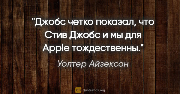 Уолтер Айзексон цитата: "Джобс четко показал, что «Стив Джобс» и «мы» для Apple..."