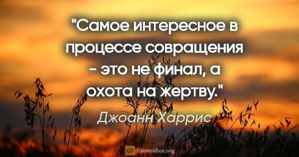 Джоанн Харрис цитата: "Самое интересное в процессе совращения - это не финал, а охота..."