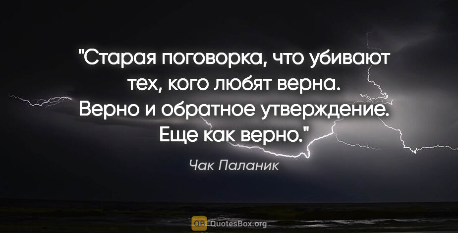 Чак Паланик цитата: "Старая поговорка, что убивают тех, кого любят верна. Верно и..."