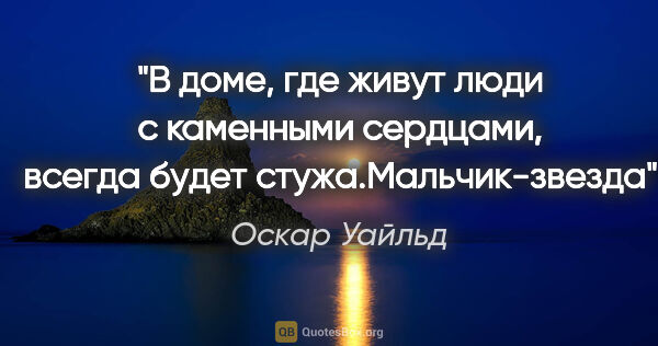 Оскар Уайльд цитата: "В доме, где живут люди с каменными сердцами, всегда будет..."