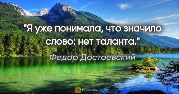 Федор Достоевский цитата: "Я уже понимала, что значило слово: нет таланта."