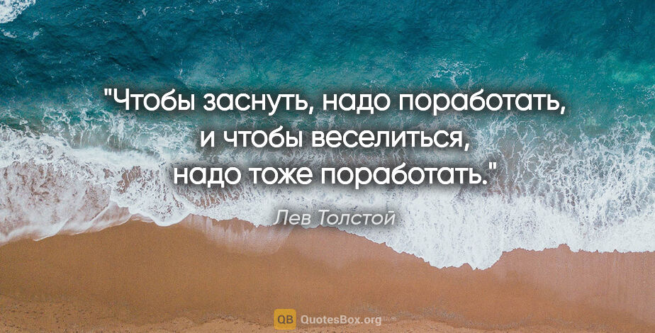 Лев Толстой цитата: "Чтобы заснуть, надо поработать, и чтобы веселиться, надо тоже..."