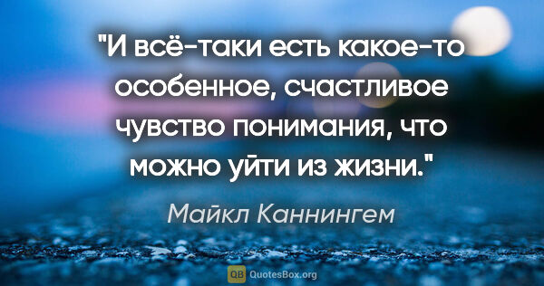 Майкл Каннингем цитата: "И всё-таки есть какое-то особенное, счастливое чувство..."