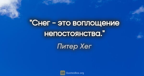 Питер Хег цитата: "Снег - это воплощение непостоянства."