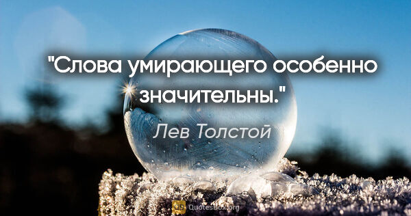 Лев Толстой цитата: "Слова умирающего особенно значительны."