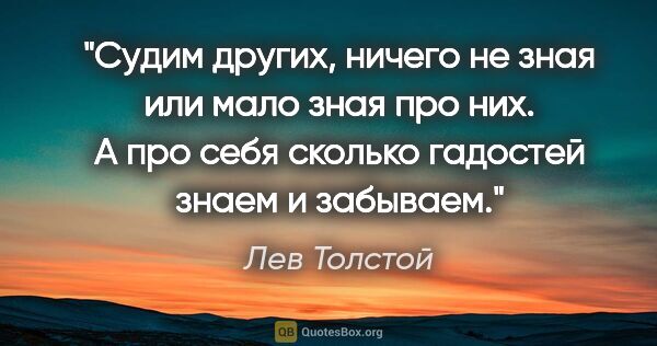 Лев Толстой цитата: "Судим других, ничего не зная или мало зная про них. А про себя..."