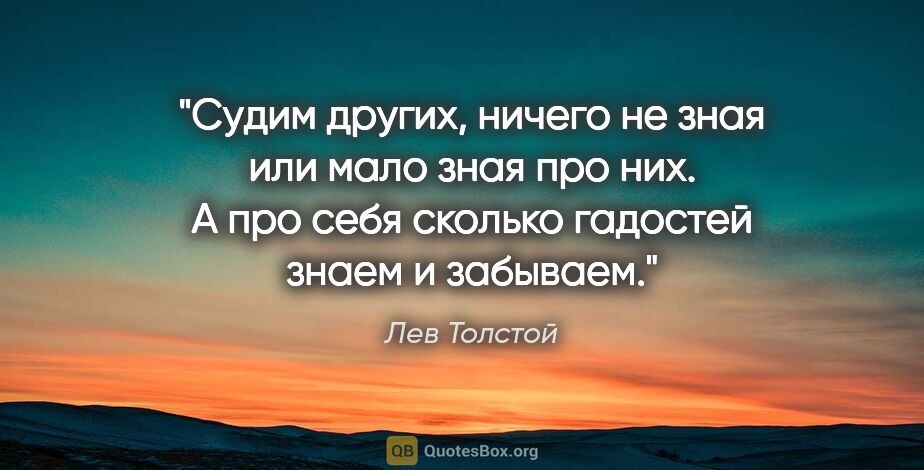 Лев Толстой цитата: "Судим других, ничего не зная или мало зная про них. А про себя..."