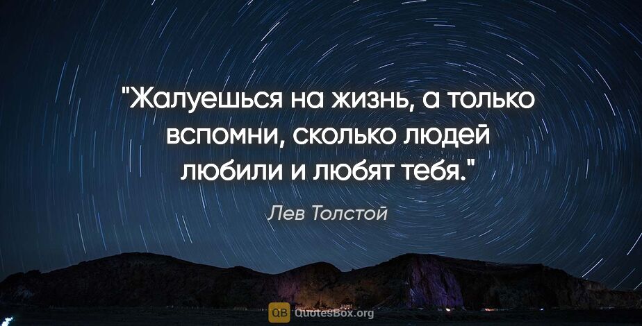 Лев Толстой цитата: "Жалуешься на жизнь, а только вспомни, сколько людей любили и..."