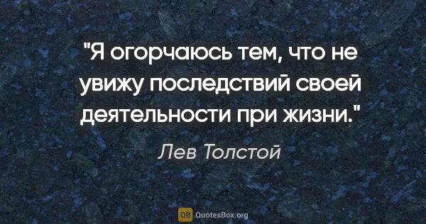 Лев Толстой цитата: "Я огорчаюсь тем, что не увижу последствий своей деятельности..."