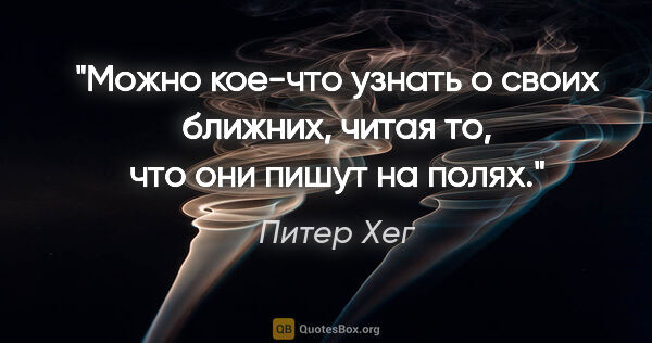 Питер Хег цитата: "Можно кое-что узнать о своих ближних, читая то, что они пишут..."