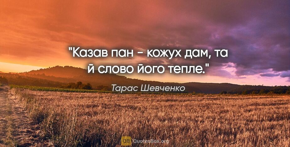 Тарас Шевченко цитата: "Казав пан - кожух дам, та й слово його тепле."