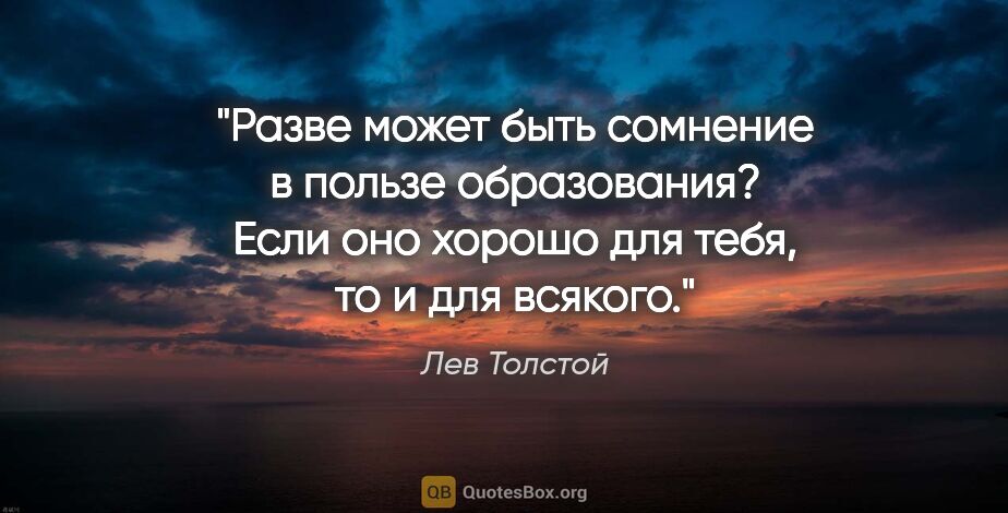 Лев Толстой цитата: "Разве может быть сомнение в пользе образования? Если оно..."