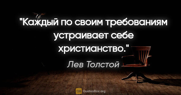 Лев Толстой цитата: "Каждый по своим требованиям устраивает себе христианство."