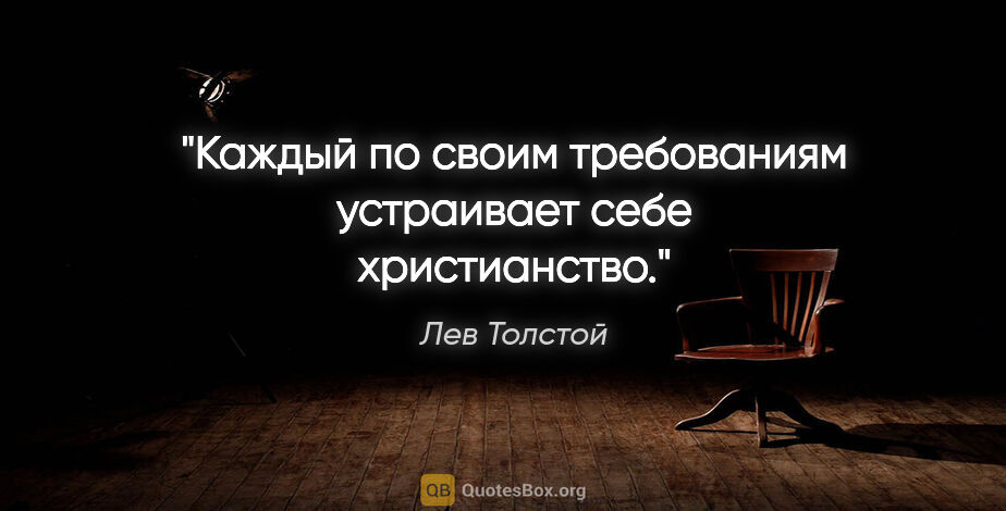 Лев Толстой цитата: "Каждый по своим требованиям устраивает себе христианство."