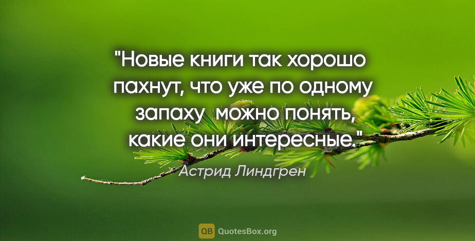 Астрид Линдгрен цитата: "Новые книги так хорошо  пахнут, что уже по одному  запаху ..."