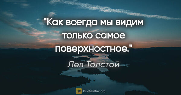 Лев Толстой цитата: "Как всегда мы видим только самое поверхностное."