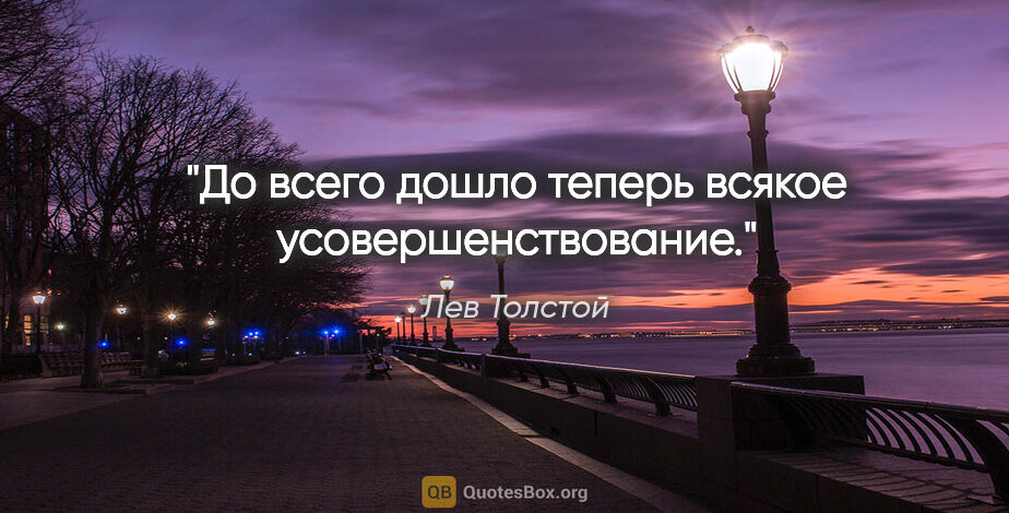 Лев Толстой цитата: "До всего дошло теперь всякое усовершенствование."