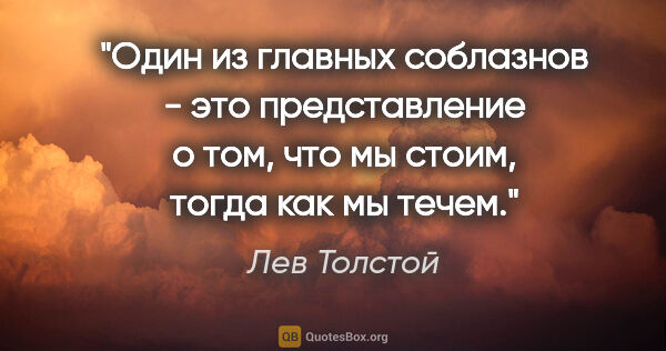 Лев Толстой цитата: "Один из главных соблазнов - это представление о том, что мы..."