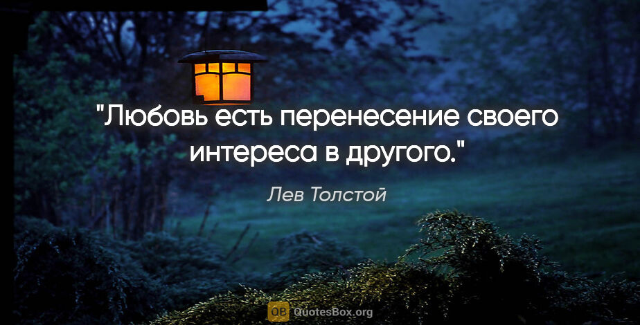 Лев Толстой цитата: "Любовь есть перенесение своего интереса в другого."