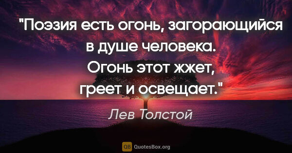 Лев Толстой цитата: "Поэзия есть огонь, загорающийся в душе человека. Огонь этот..."