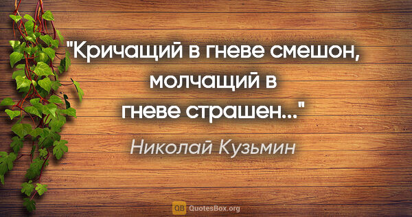 Николай Кузьмин цитата: "Кричащий в гневе смешон, молчащий в гневе страшен..."