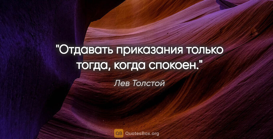 Лев Толстой цитата: "Отдавать приказания только тогда, когда спокоен."