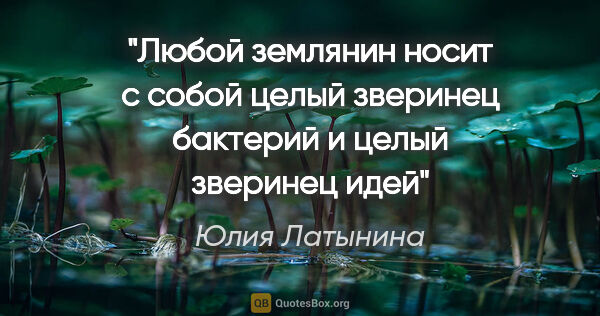 Юлия Латынина цитата: "Любой землянин носит с собой целый зверинец бактерий и целый..."