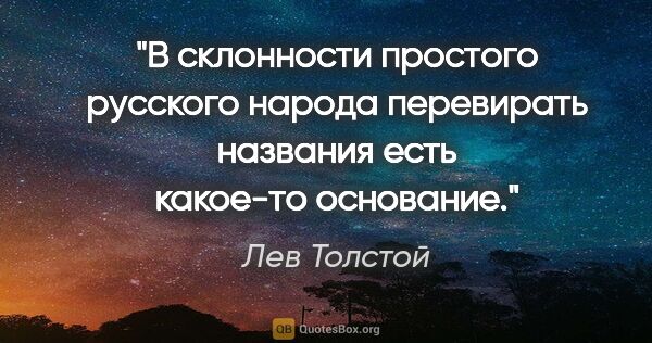 Лев Толстой цитата: "В склонности простого русского народа перевирать названия есть..."